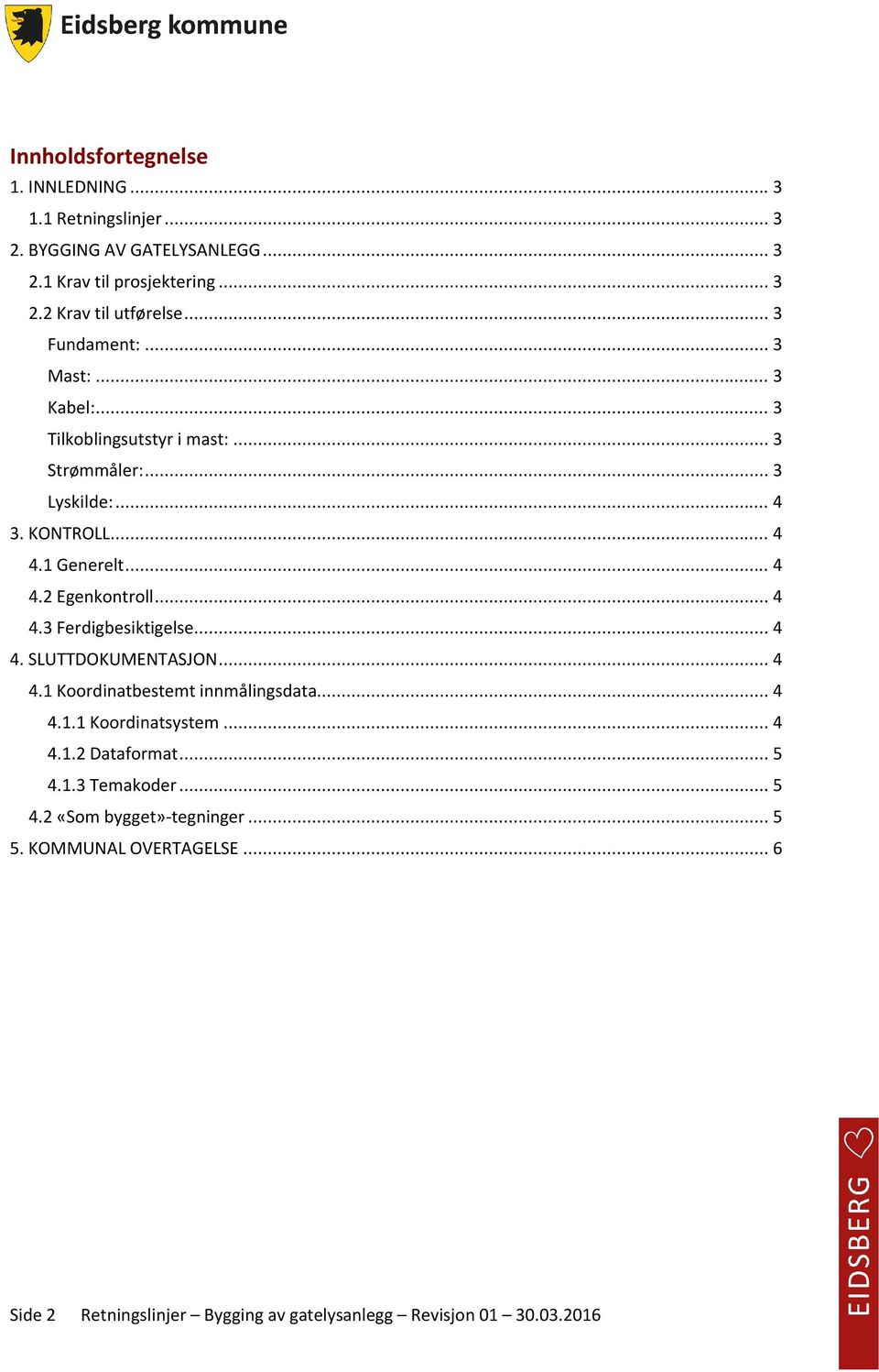 .. 4 4.3 Ferdigbesiktigelse... 4 4. SLUTTDOKUMENTASJON... 4 4.1 Koordinatbestemt innmålingsdata... 4 4.1.1 Koordinatsystem... 4 4.1.2 Dataformat... 5 4.