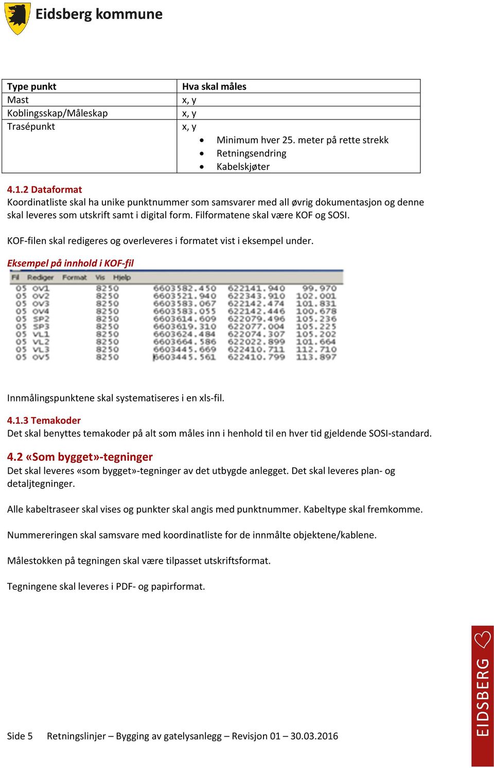 KOF-filen skal redigeres og overleveres i formatet vist i eksempel under. Eksempel på innhold i KOF-fil Innmålingspunktene skal systematiseres i en xls-fil. 4.1.