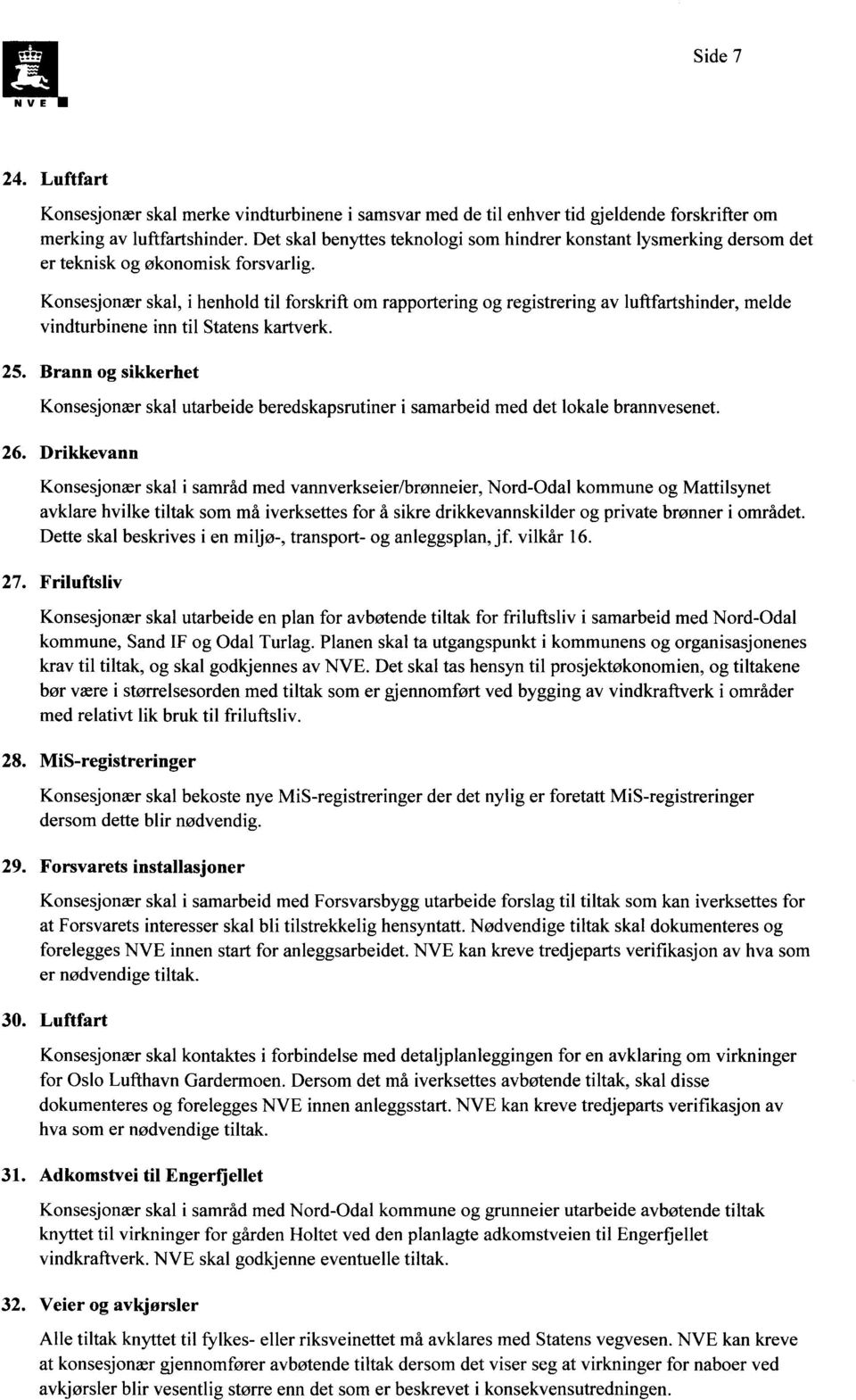 Konsesjonær skal, i henhold til forskrift om rapportering og registrering av luftfartshinder, melde vindturbinene inn til Statens kartverk.