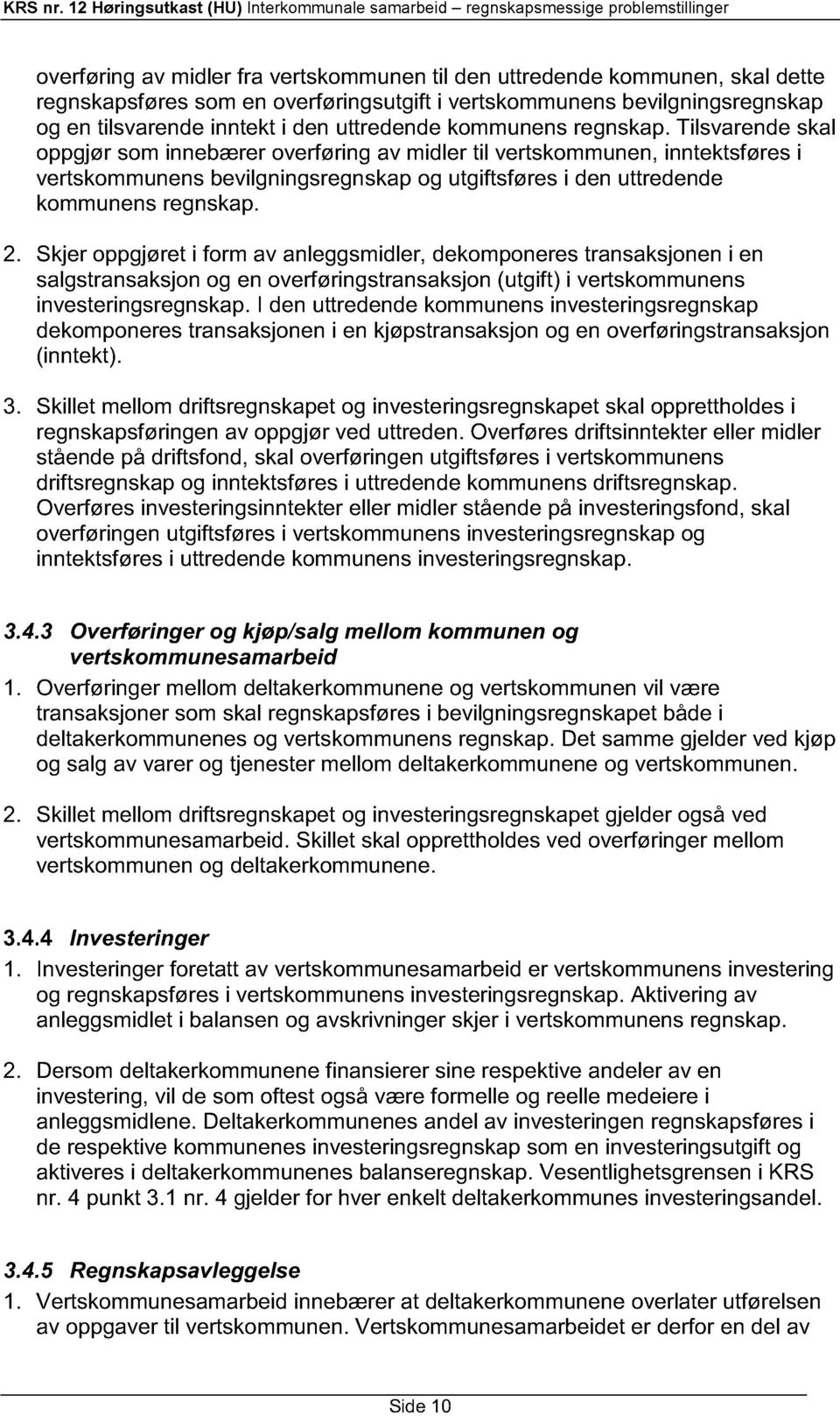 Tilsvarende skal oppgjør som innebærer overføring av midler til vertskommunen, inntektsføres i vertskommunens bevilgningsregnskap og utgiftsføres i den uttredende  2.