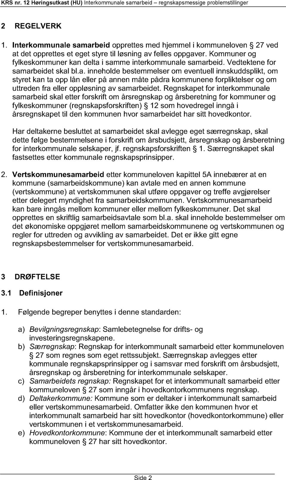 delta i samme interkommunale samarbeid. Vedtektene for samarbeidet skal bl.a. inneholde bestemmelser om eventuell innskuddsplikt, om styret kan ta opp lån eller på annen måte pådra kommunene forpliktelser og om uttreden fra eller oppløsning av samarbeidet.