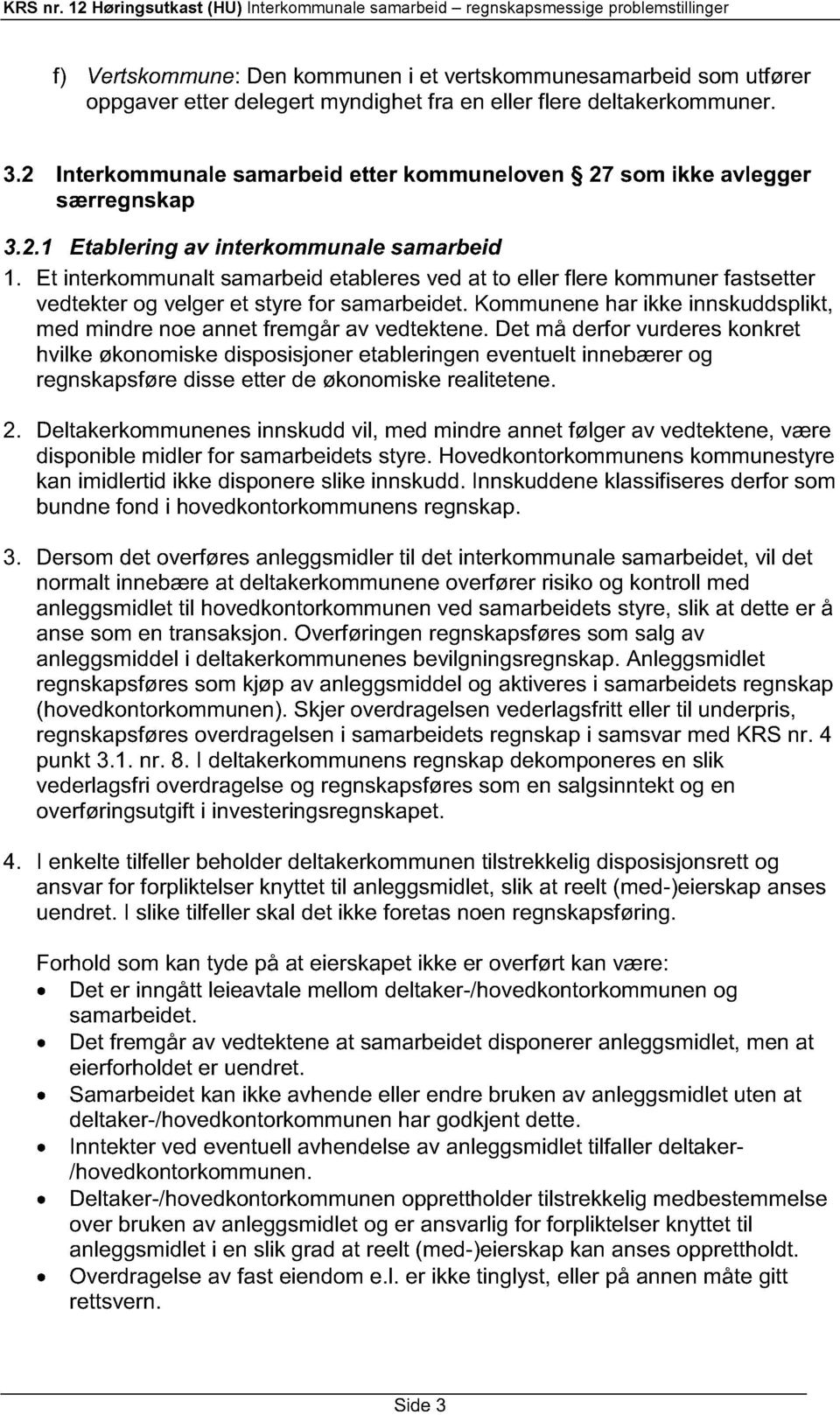 Et interkommunalt samarbeid etableres ved at to eller flere kommuner fastsetter vedtekter og velger et styre for samarbeidet.