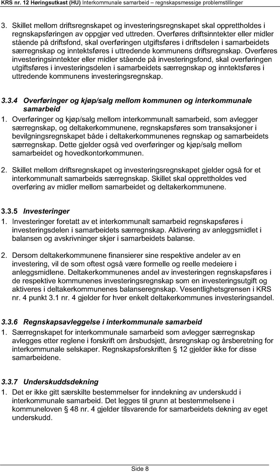 Overføres investeringsinntekter eller midler stående på investeringsfond, skal overføringen utgiftsføres i investeringsdelen i samarbeidets særregnskap og inntektsføres i uttredende kommunens