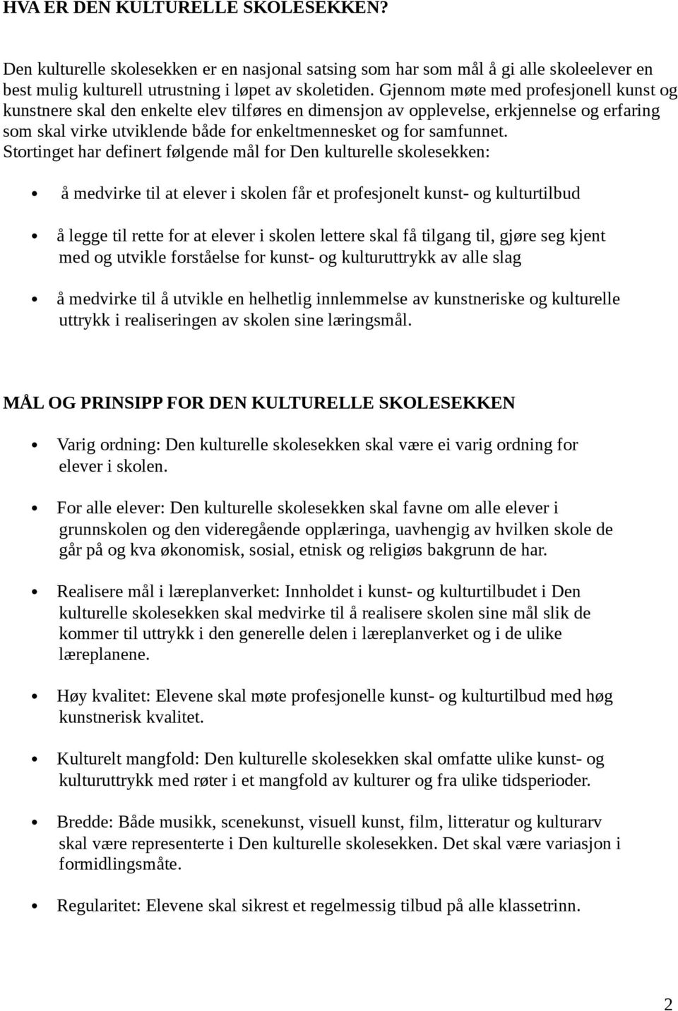 Stortinget har definert følgende mål for Den kulturelle skolesekken: å medvirke til at elever i skolen får et profesjonelt kunst- og kulturtilbud å legge til rette for at elever i skolen lettere skal