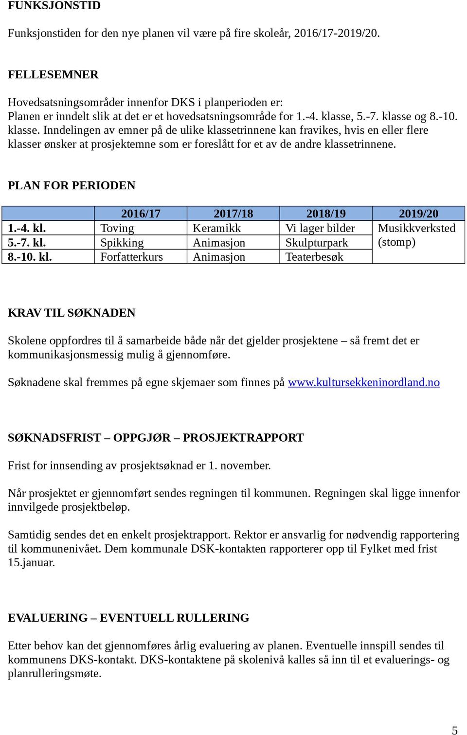 5.-7. klasse og 8.-10. klasse. Inndelingen av emner på de ulike klassetrinnene kan fravikes, hvis en eller flere klasser ønsker at prosjektemne som er foreslått for et av de andre klassetrinnene.