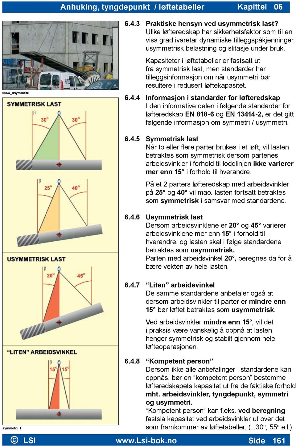 Kapasiteter i løftetabeller er fastsatt ut fra symmetrisk last, men standarder har tilleggsinformasjon om når usymmetri bør resultere i redusert løftekapasitet. 6.4.