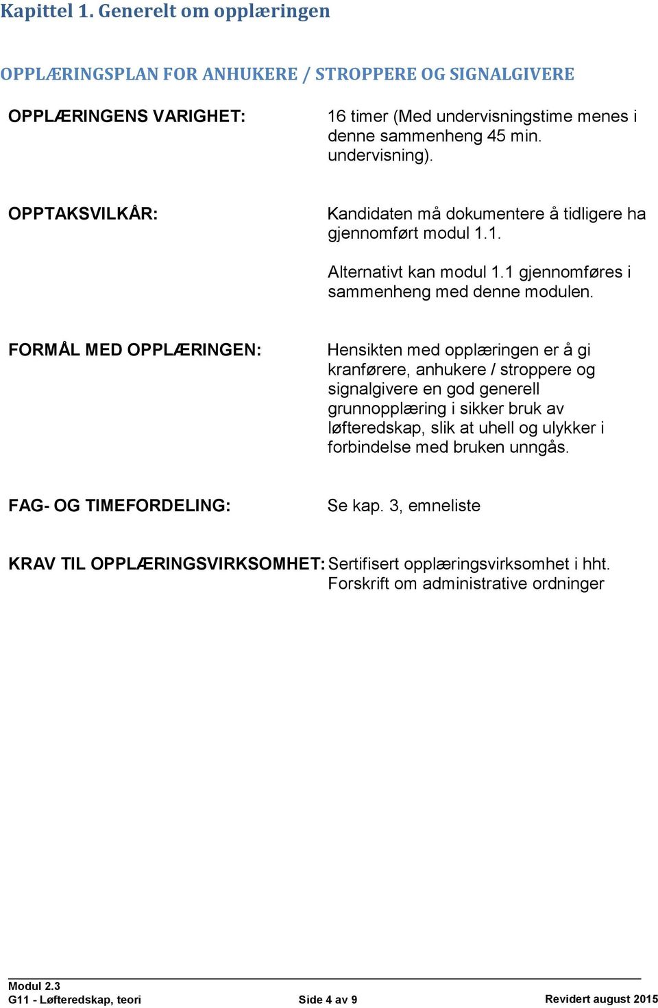 FORMÅL MED OPPLÆRINGEN: Hensikten med opplæringen er å gi kranførere, anhukere / stroppere og signalgivere en god generell grunnopplæring i sikker bruk av løfteredskap, slik at uhell og ulykker i