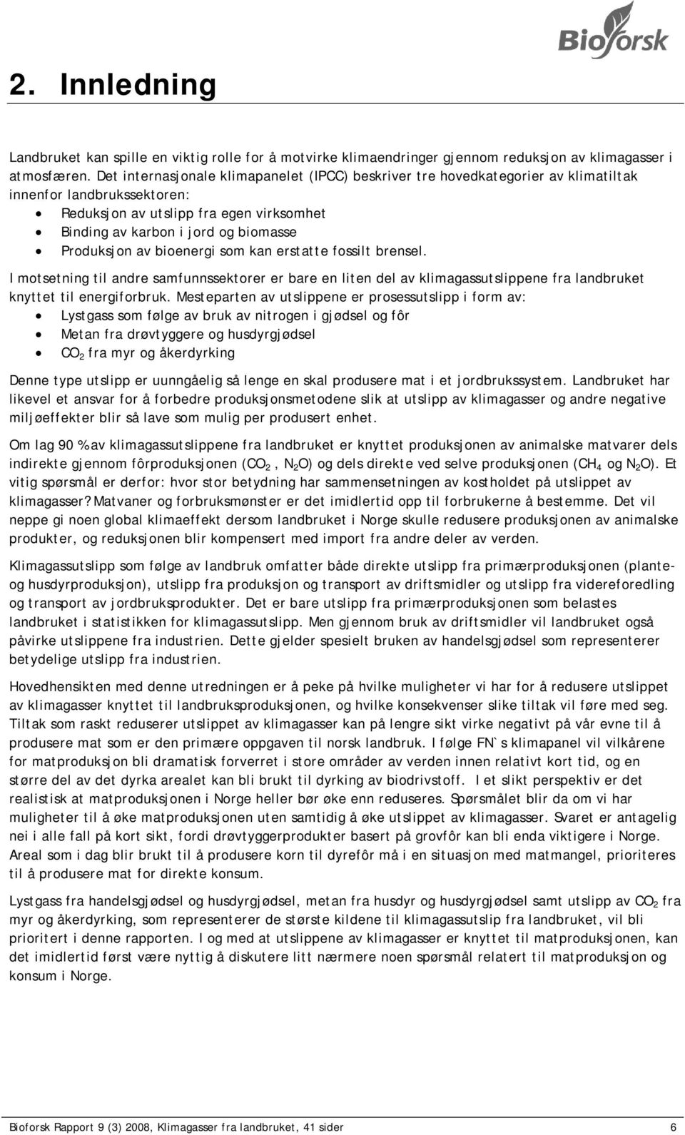 Produksjon av bioenergi som kan erstatte fossilt brensel. I motsetning til andre samfunnssektorer er bare en liten del av klimagassutslippene fra landbruket knyttet til energiforbruk.