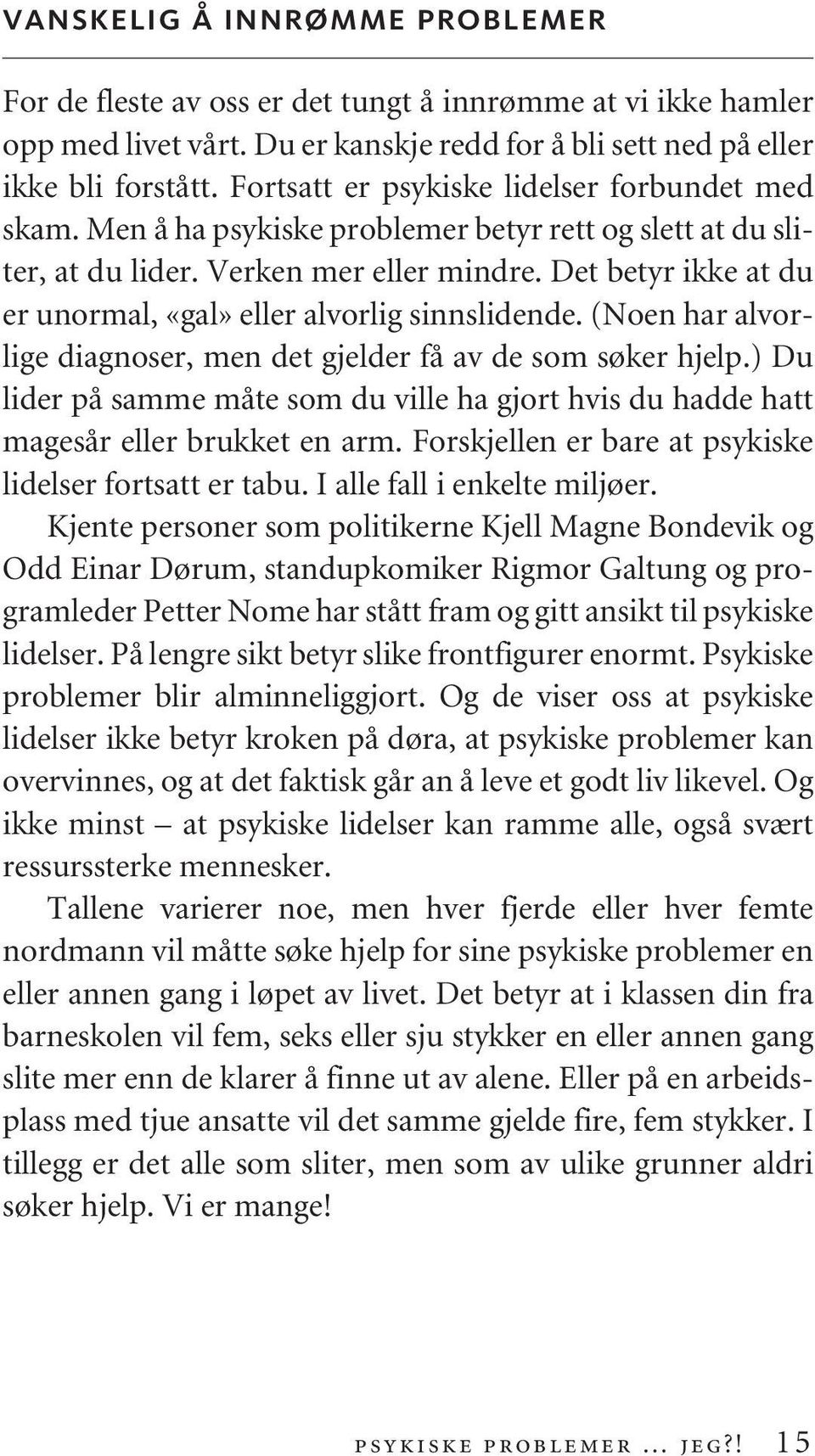 Det betyr ikke at du er unormal, «gal» eller alvorlig sinnslidende. (Noen har alvorlige diagnoser, men det gjelder få av de som søker hjelp.