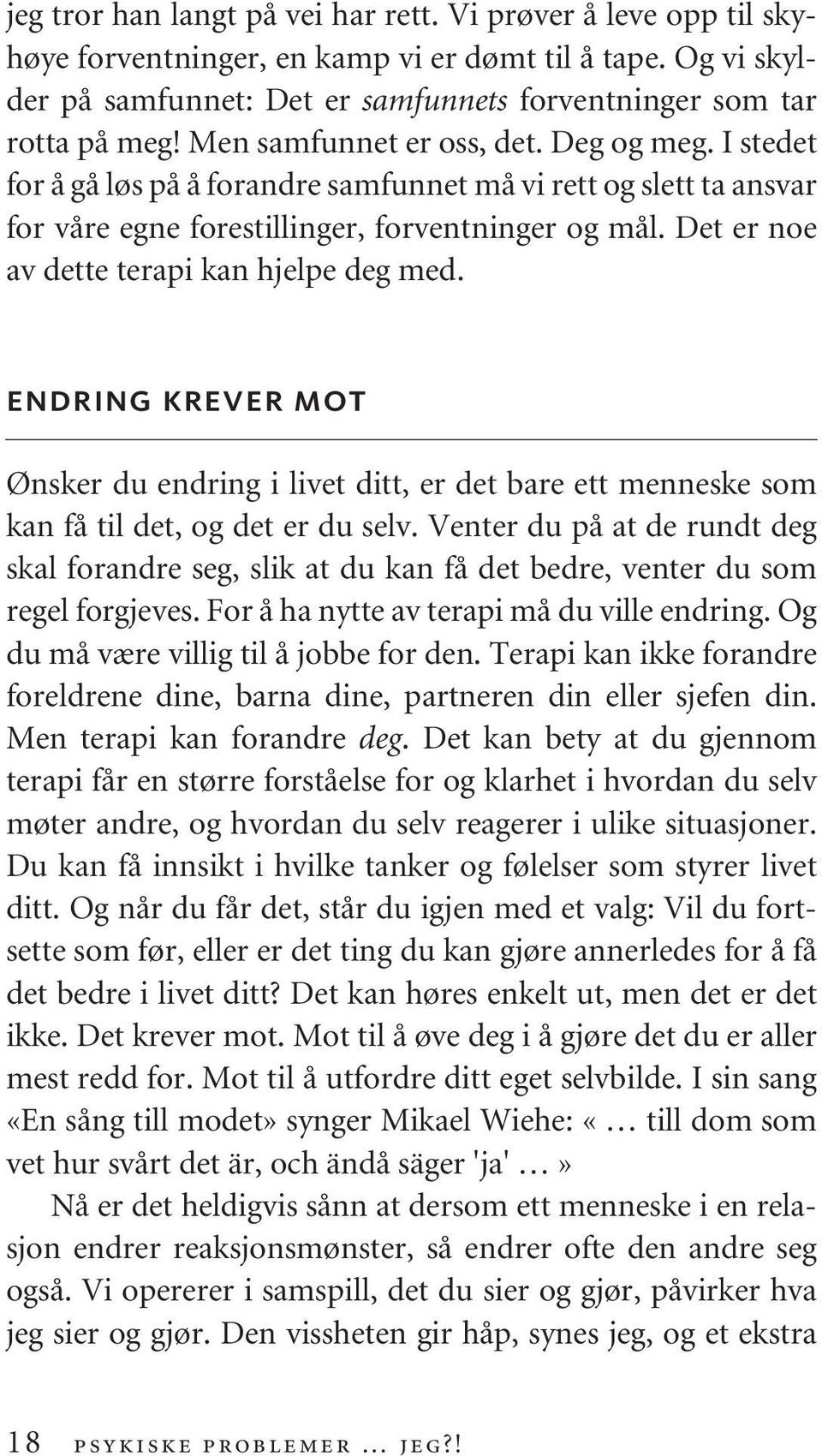 Det er noe av dette terapi kan hjelpe deg med. endring krever mot Ønsker du endring i livet ditt, er det bare ett menneske som kan få til det, og det er du selv.