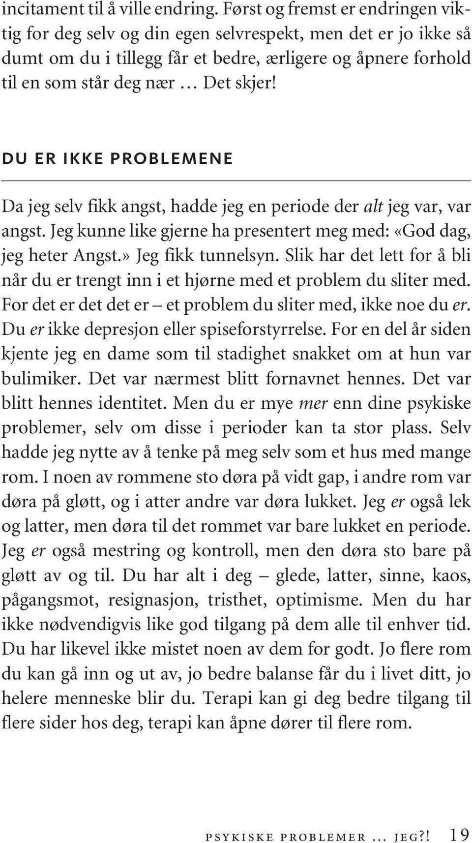 du er ikke problemene Da jeg selv fikk angst, hadde jeg en periode der alt jeg var, var angst. Jeg kunne like gjerne ha presentert meg med: «God dag, jeg heter Angst.» Jeg fikk tunnelsyn.