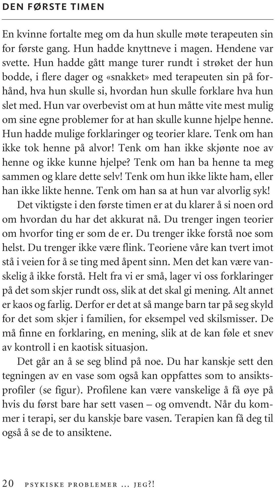 Hun var overbevist om at hun måtte vite mest mulig om sine egne problemer for at han skulle kunne hjelpe henne. Hun hadde mulige forklaringer og teorier klare. Tenk om han ikke tok henne på alvor!