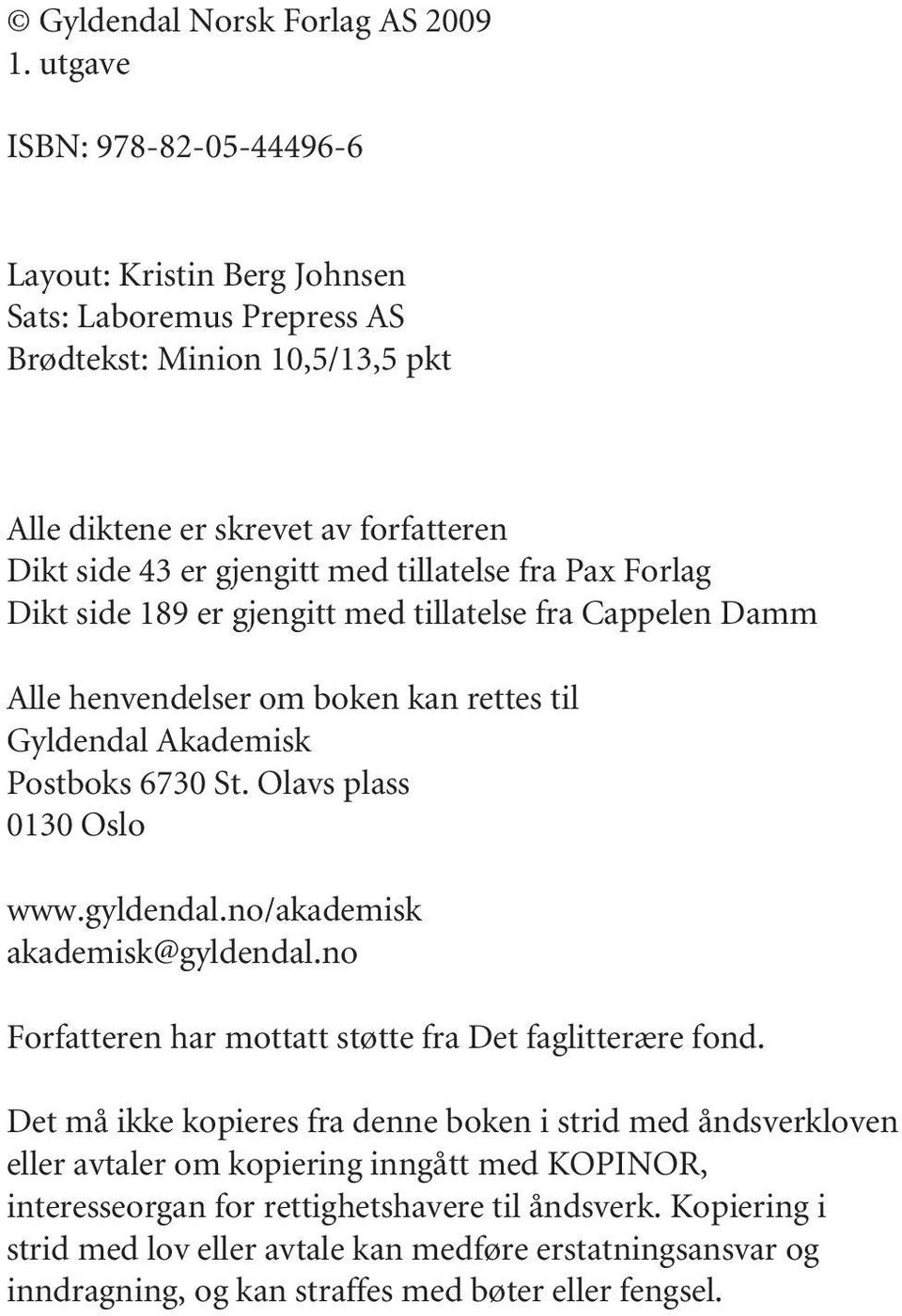 fra Pax Forlag Dikt side 189 er gjengitt med tillatelse fra Cappelen Damm Alle henvendelser om boken kan rettes til Gyldendal Akademisk Postboks 6730 St. Olavs plass 0130 Oslo www.gyldendal.