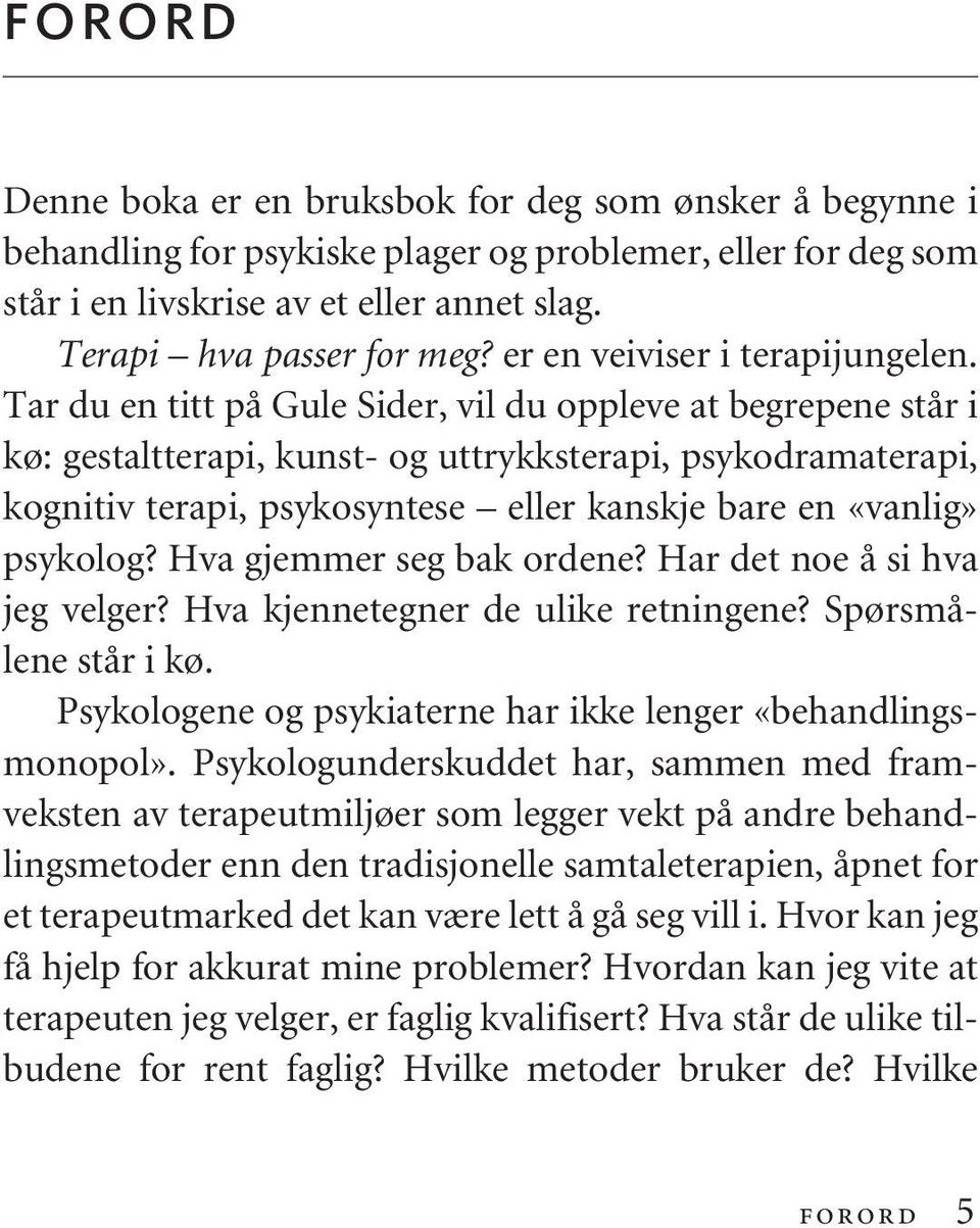 Tar du en titt på Gule Sider, vil du oppleve at begrepene står i kø: gestaltterapi, kunst- og uttrykksterapi, psykodramaterapi, kognitiv terapi, psykosyntese eller kanskje bare en «vanlig» psykolog?