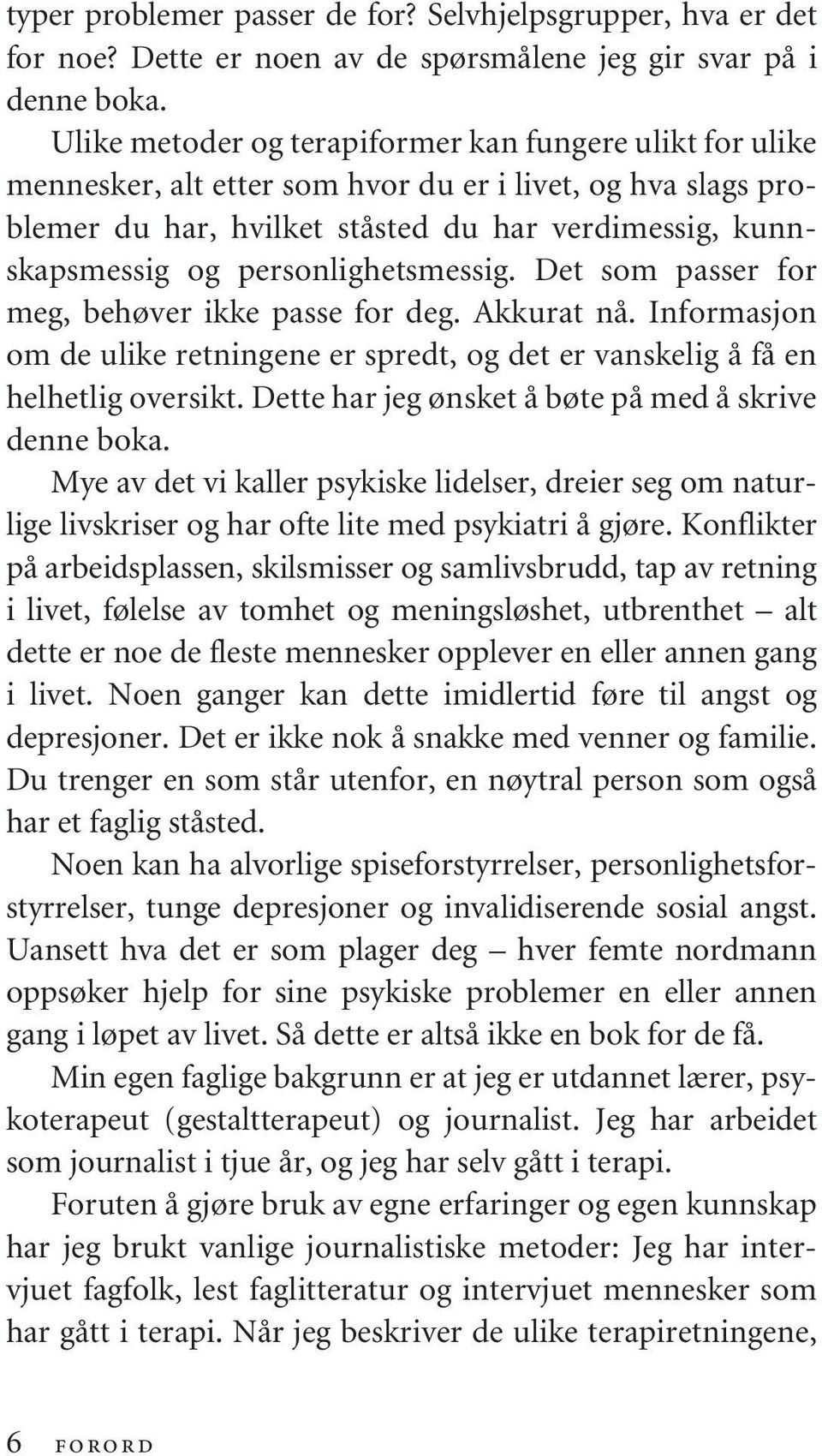 personlighetsmessig. Det som passer for meg, behøver ikke passe for deg. Akkurat nå. Informasjon om de ulike retningene er spredt, og det er vanskelig å få en helhetlig oversikt.