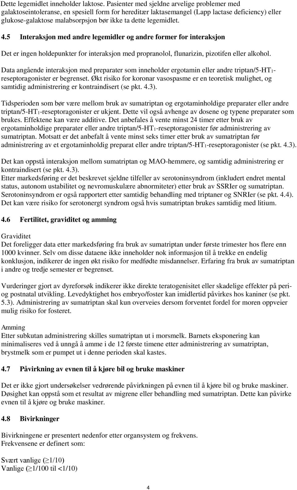 legemidlet. 4.5 Interaksjon med andre legemidler og andre former for interaksjon Det er ingen holdepunkter for interaksjon med propranolol, flunarizin, pizotifen eller alkohol.