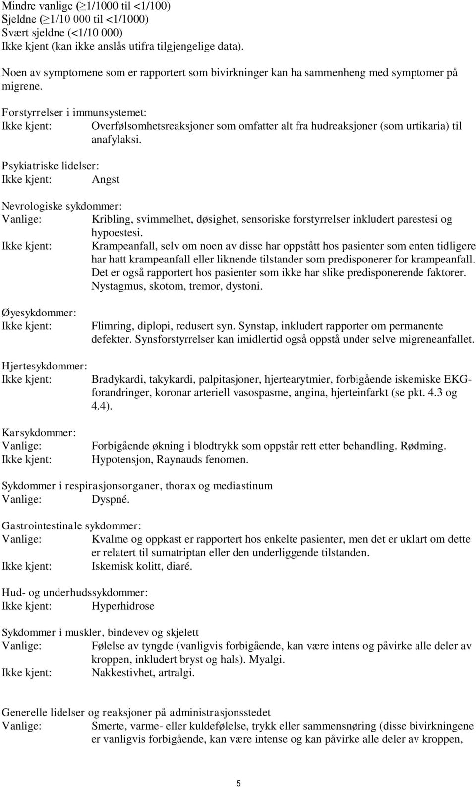 Forstyrrelser i immunsystemet: Ikke kjent: Overfølsomhetsreaksjoner som omfatter alt fra hudreaksjoner (som urtikaria) til anafylaksi.