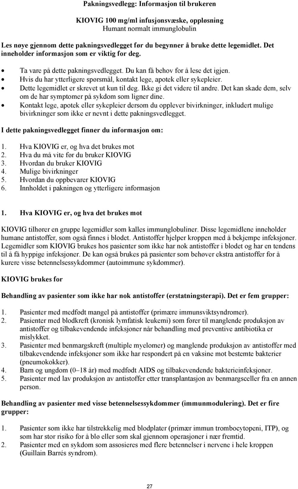 Dette legemidlet er skrevet ut kun til deg. Ikke gi det videre til andre. Det kan skade dem, selv om de har symptomer på sykdom som ligner dine.