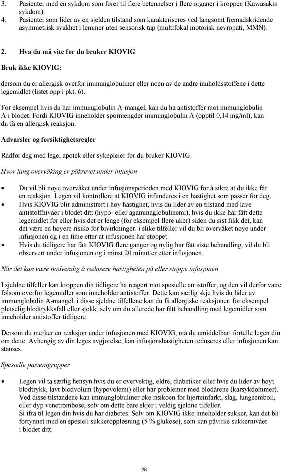 Hva du må vite før du bruker KIOVIG Bruk ikke KIOVIG: dersom du er allergisk overfor immunglobuliner eller noen av de andre innholdsstoffene i dette legemidlet (listet opp i pkt. 6).