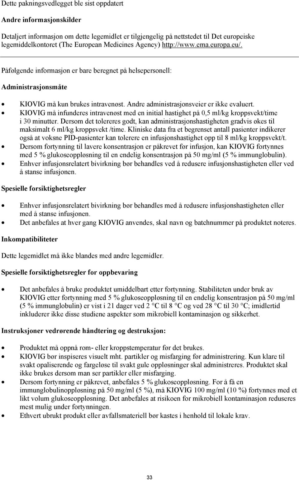 Andre administrasjonsveier er ikke evaluert. KIOVIG må infunderes intravenøst med en initial hastighet på 0,5 ml/kg kroppsvekt/time i 30 minutter.