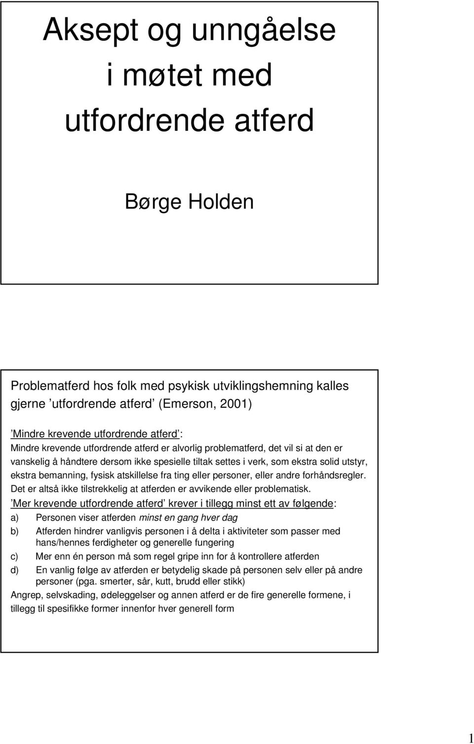 fysisk atskillelse fra ting eller personer, eller andre forhåndsregler. Det er altså ikke tilstrekkelig at atferden er avvikende eller problematisk.