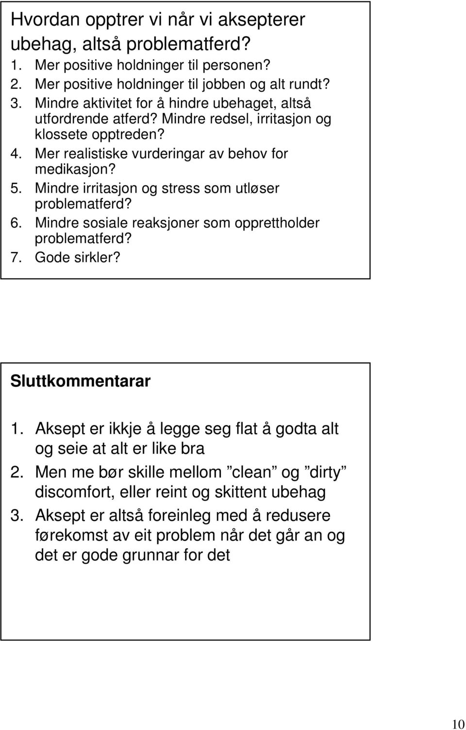 Mindre irritasjon og stress som utløser problematferd? 6. Mindre sosiale reaksjoner som opprettholder problematferd? 7. Gode sirkler? Sluttkommentarar 1.