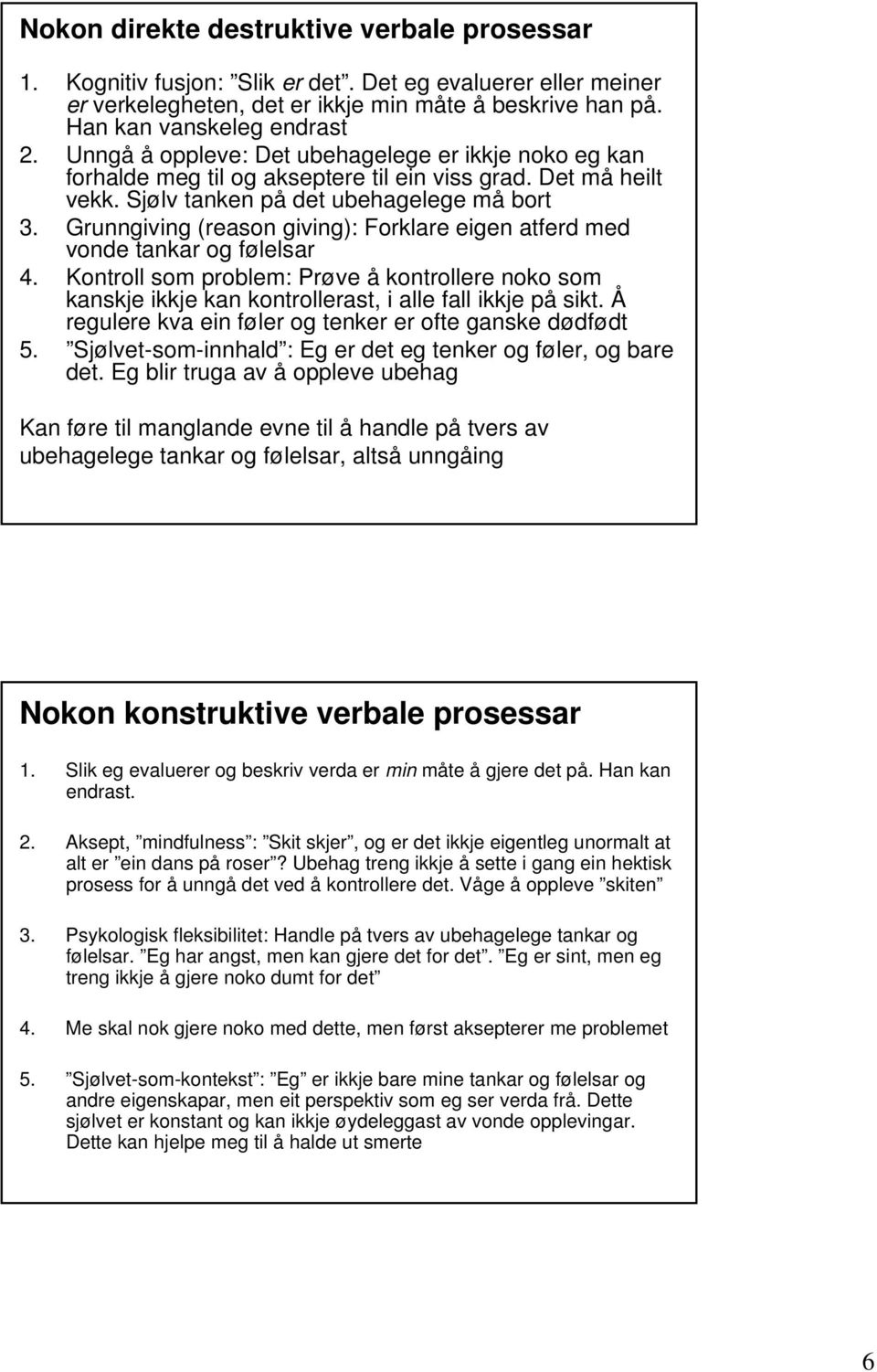 Grunngiving (reason giving): Forklare eigen atferd med vonde tankar og følelsar 4. Kontroll som problem: Prøve å kontrollere noko som kanskje ikkje kan kontrollerast, i alle fall ikkje på sikt.