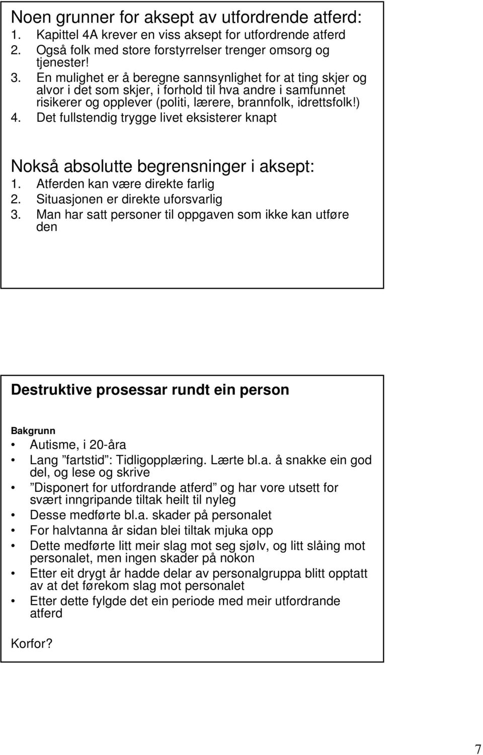 Det fullstendig trygge livet eksisterer knapt Nokså absolutte begrensninger i aksept: 1. Atferden kan være direkte farlig 2. Situasjonen er direkte uforsvarlig 3.