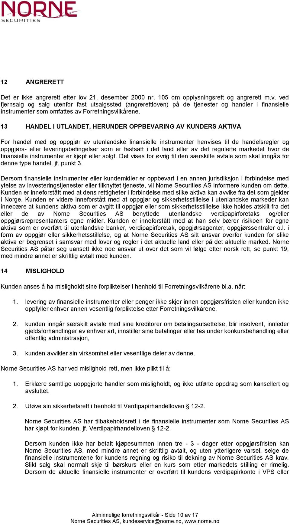 ved fjernsalg og salg utenfor fast utsalgssted (angrerettloven) på de tjenester og handler i finansielle instrumenter som omfattes av Forretningsvilkårene.