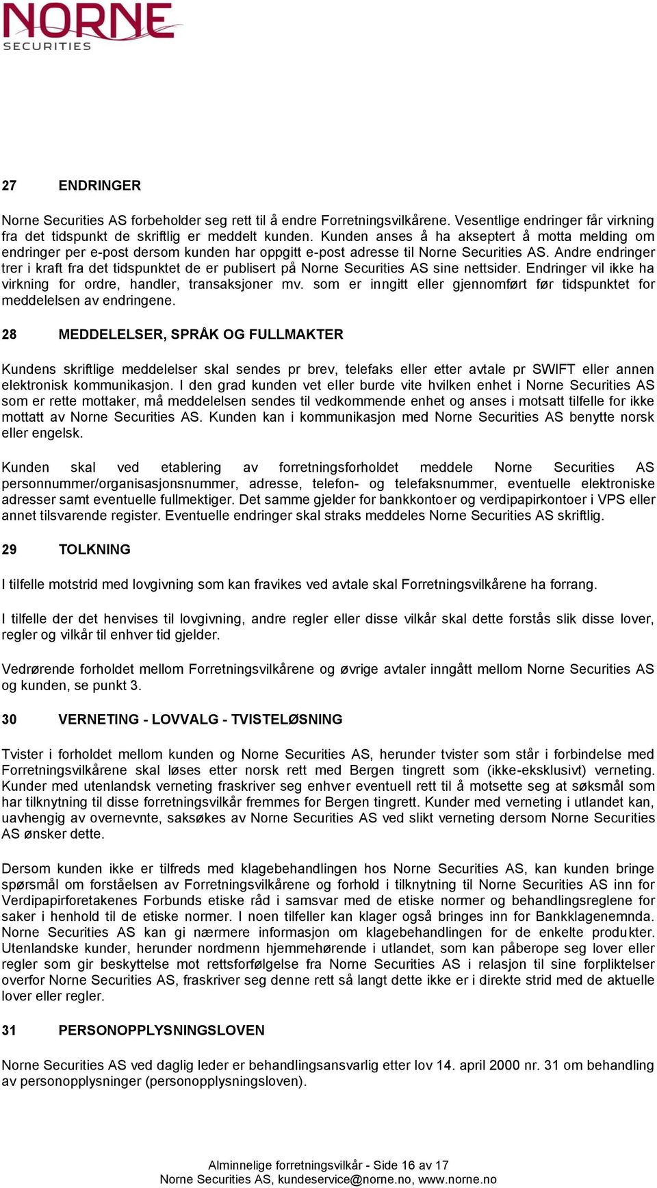 Andre endringer trer i kraft fra det tidspunktet de er publisert på Norne Securities AS sine nettsider. Endringer vil ikke ha virkning for ordre, handler, transaksjoner mv.