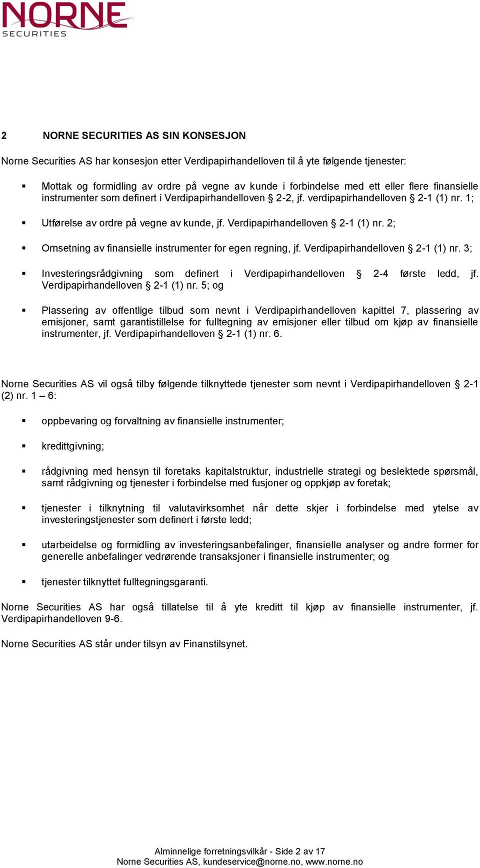 2; Omsetning av finansielle instrumenter for egen regning, jf. Verdipapirhandelloven 2-1 (1) nr. 3; Investeringsrådgivning som definert i Verdipapirhandelloven 2-4 første ledd, jf.