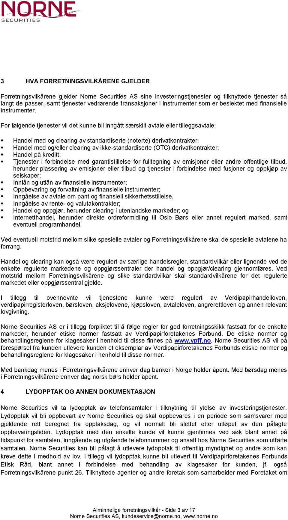 For følgende tjenester vil det kunne bli inngått særskilt avtale eller tilleggsavtale: Handel med og clearing av standardiserte (noterte) derivatkontrakter; Handel med og/eller clearing av