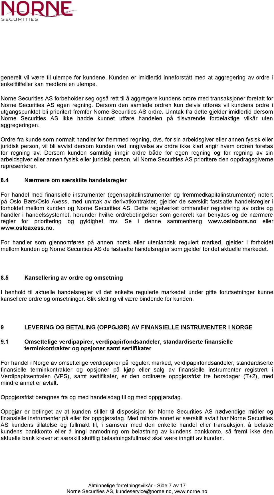 Dersom den samlede ordren kun delvis utføres vil kundens ordre i utgangspunktet bli prioritert fremfor Norne Securities AS ordre.