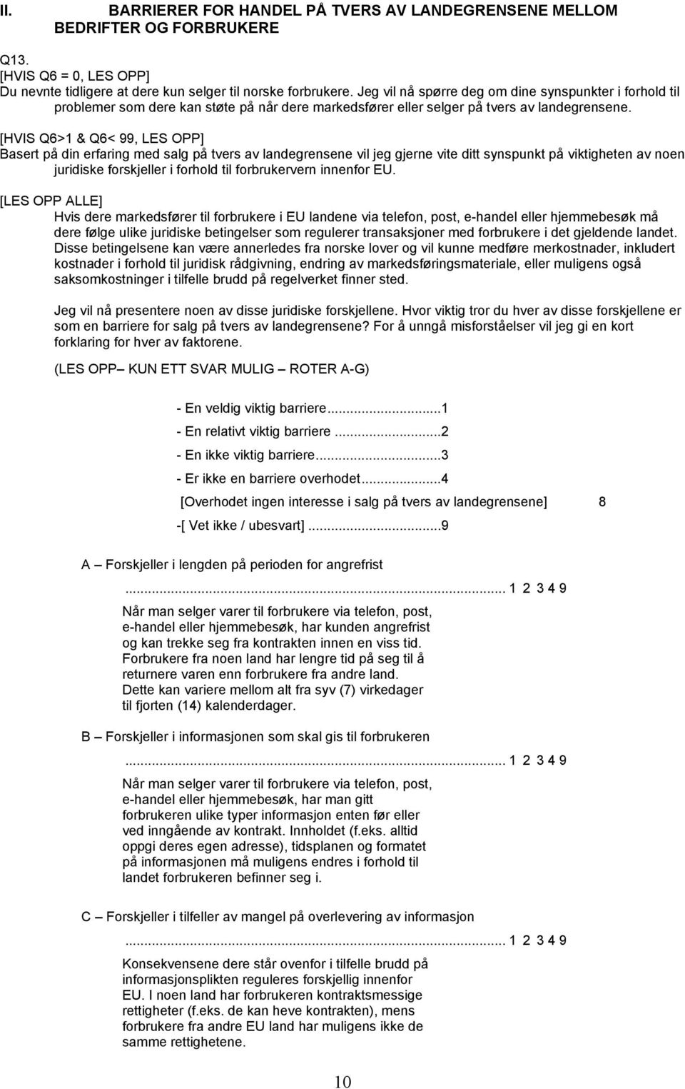 [HVIS Q6>1 & Q6< 99, LES OPP] Basert på din erfaring med salg på tvers av landegrensene vil jeg gjerne vite ditt synspunkt på viktigheten av noen juridiske forskjeller i forhold til forbrukervern