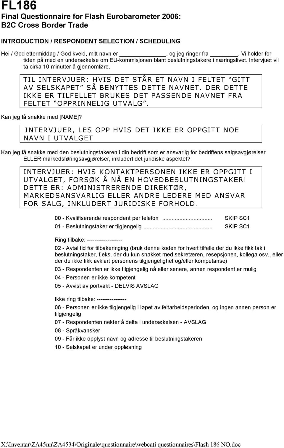 TIL INTERVJUER: HVIS DET STÅR ET NAVN I FELTET GITT AV SELSKAPET SÅ BENYTTES DETTE NAVNET. DER DETTE IKKE ER TILFELLET BRUKES DET PASSENDE NAVNET FRA FELTET OPPRINNELIG UTVALG.