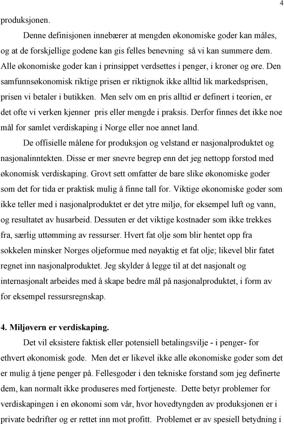 Men selv om en pris alltid er definert i teorien, er det ofte vi verken kjenner pris eller mengde i praksis. Derfor finnes det ikke noe mål for samlet verdiskaping i Norge eller noe annet land.