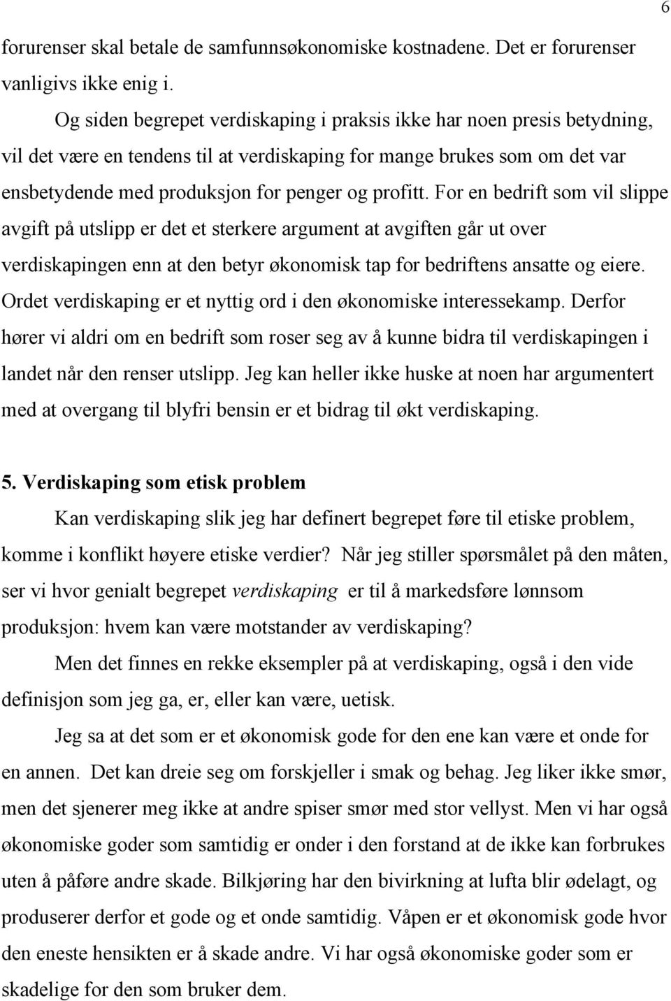 For en bedrift som vil slippe avgift på utslipp er det et sterkere argument at avgiften går ut over verdiskapingen enn at den betyr økonomisk tap for bedriftens ansatte og eiere.