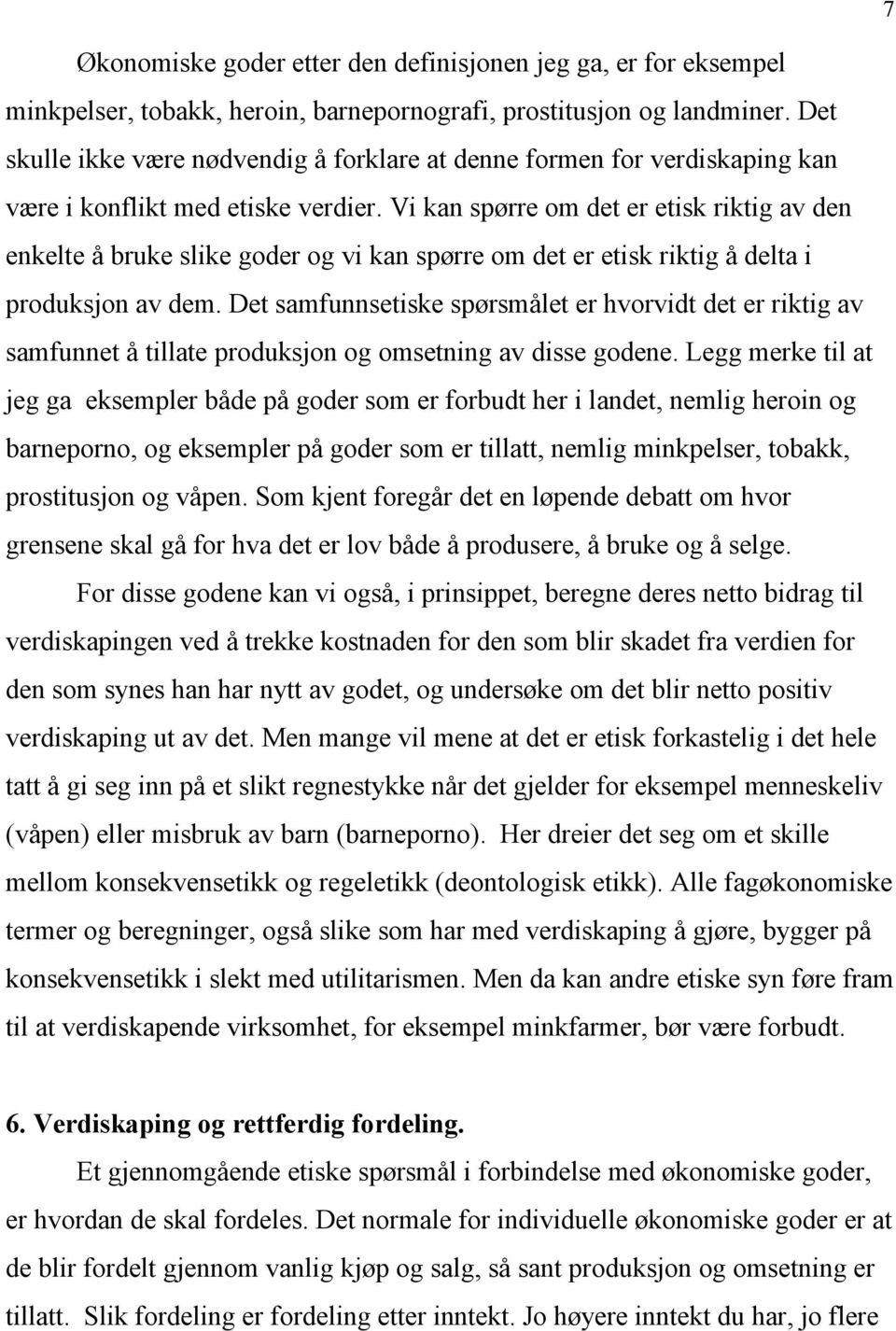 Vi kan spørre om det er etisk riktig av den enkelte å bruke slike goder og vi kan spørre om det er etisk riktig å delta i produksjon av dem.