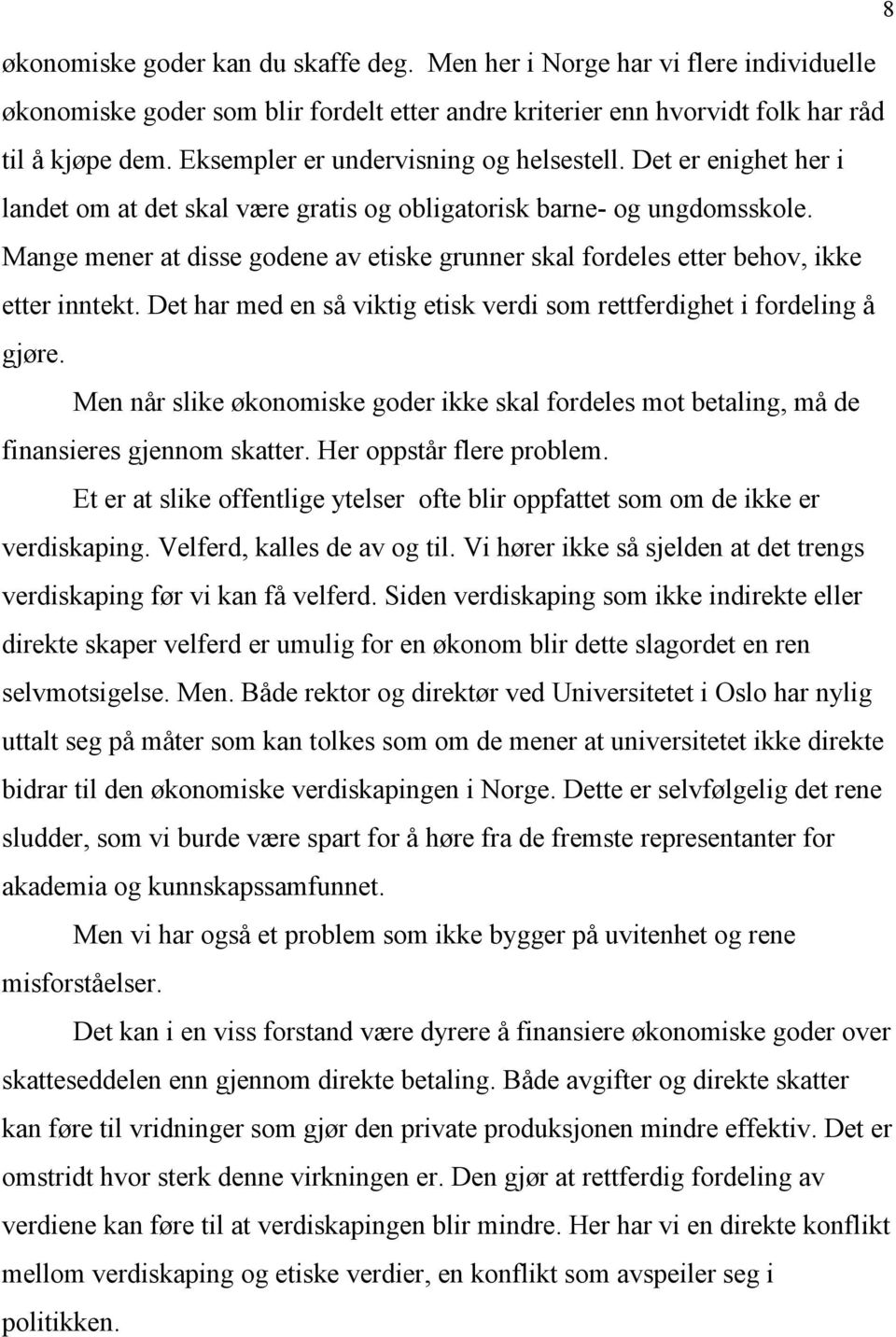 Mange mener at disse godene av etiske grunner skal fordeles etter behov, ikke etter inntekt. Det har med en så viktig etisk verdi som rettferdighet i fordeling å gjøre.