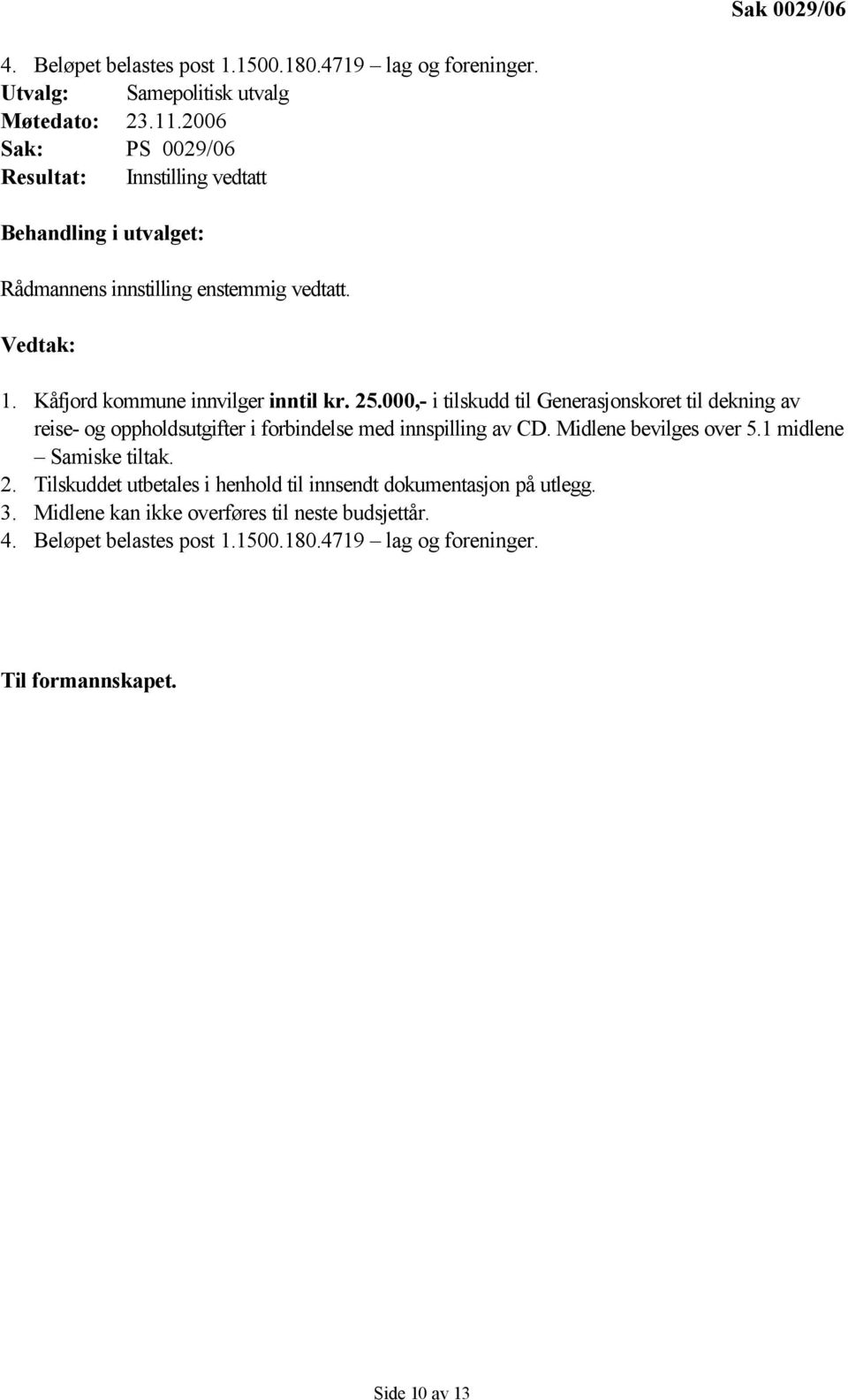 000,- i tilskudd til Generasjonskoret til dekning av reise- og oppholdsutgifter i forbindelse med innspilling av CD. Midlene bevilges over 5.