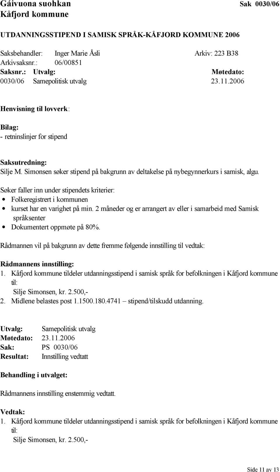 Simonsen søker stipend på bakgrunn av deltakelse på nybegynnerkurs i samisk, algu. Søker faller inn under stipendets kriterier: Folkeregistrert i kommunen kurset har en varighet på min.