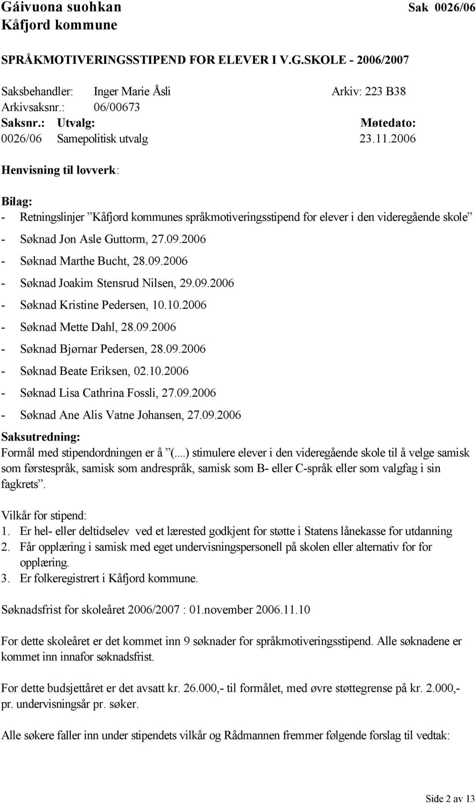 09.2006 - Søknad Marthe Bucht, 28.09.2006 - Søknad Joakim Stensrud Nilsen, 29.09.2006 - Søknad Kristine Pedersen, 10.10.2006 - Søknad Mette Dahl, 28.09.2006 - Søknad Bjørnar Pedersen, 28.09.2006 - Søknad Beate Eriksen, 02.