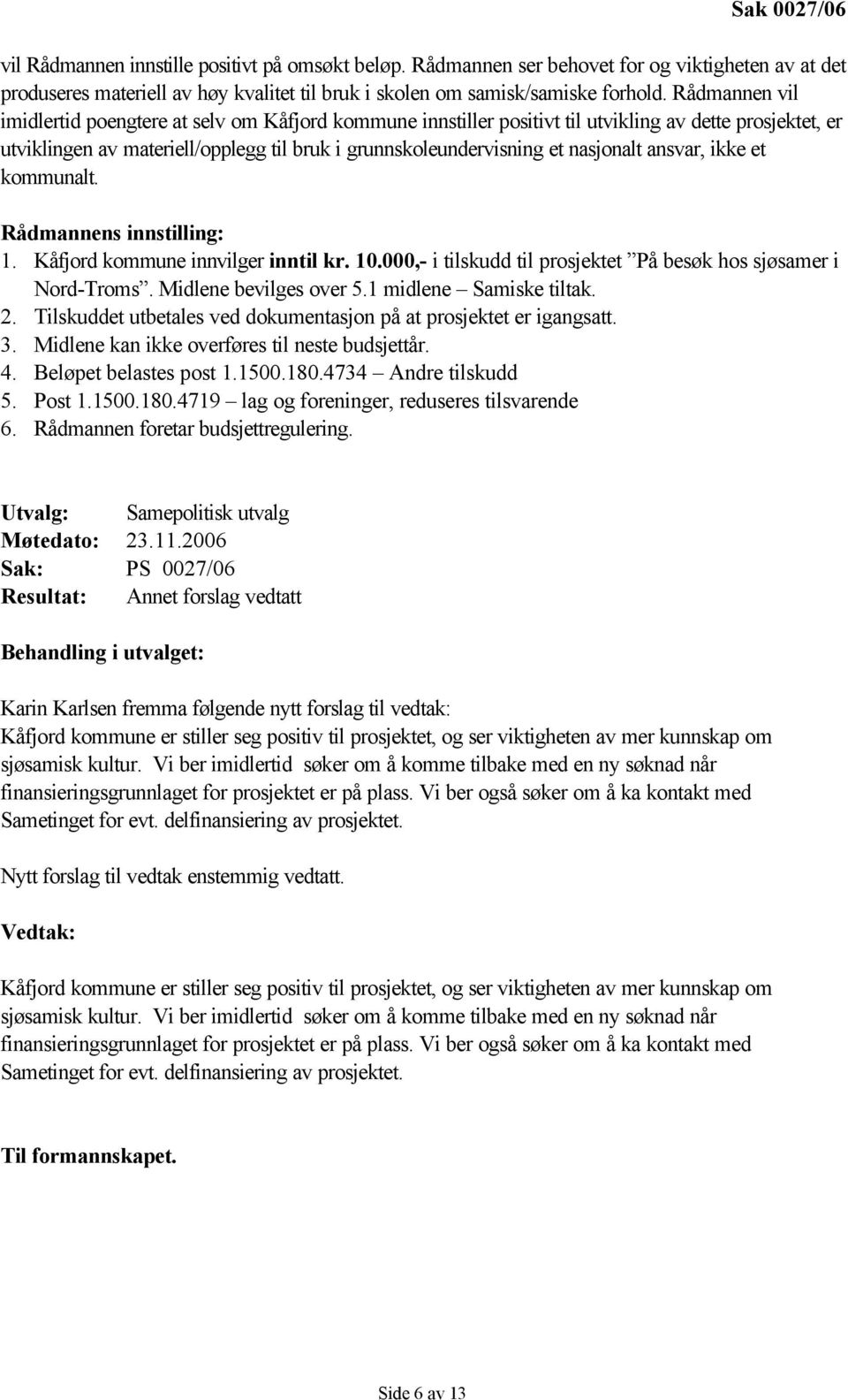 kommunalt. Rådmannens innstilling: 1. innvilger inntil kr. 10.000,- i tilskudd til prosjektet På besøk hos sjøsamer i Nord-Troms. Midlene bevilges over 5.1 midlene Samiske tiltak. 2.