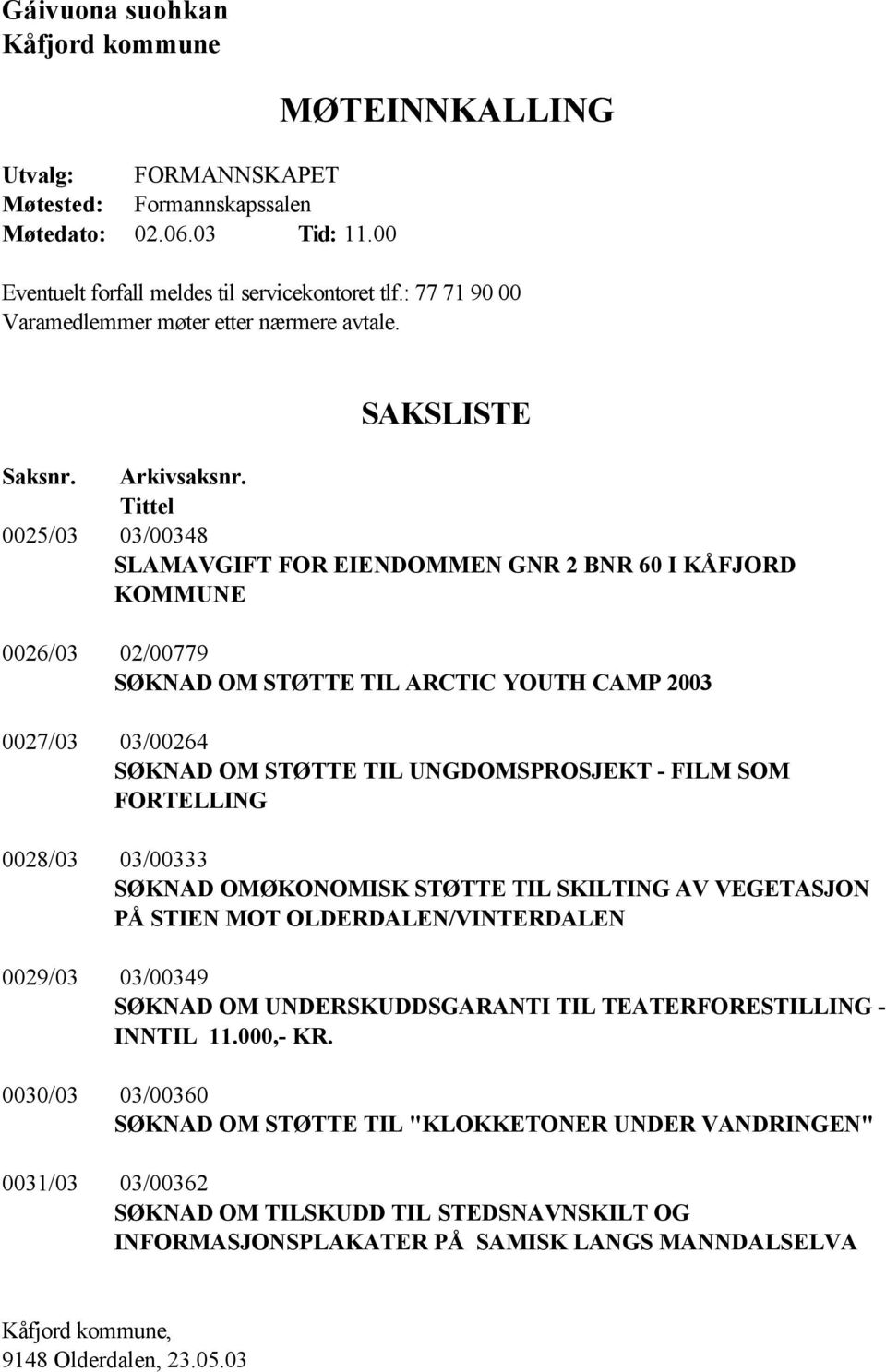 Tittel 0025/03 03/00348 SLAMAVGIFT FOR EIENDOMMEN GNR 2 BNR 60 I KÅFJORD KOMMUNE 0026/03 02/00779 SØKNAD OM STØTTE TIL ARCTIC YOUTH CAMP 2003 0027/03 03/00264 SØKNAD OM STØTTE TIL UNGDOMSPROSJEKT -