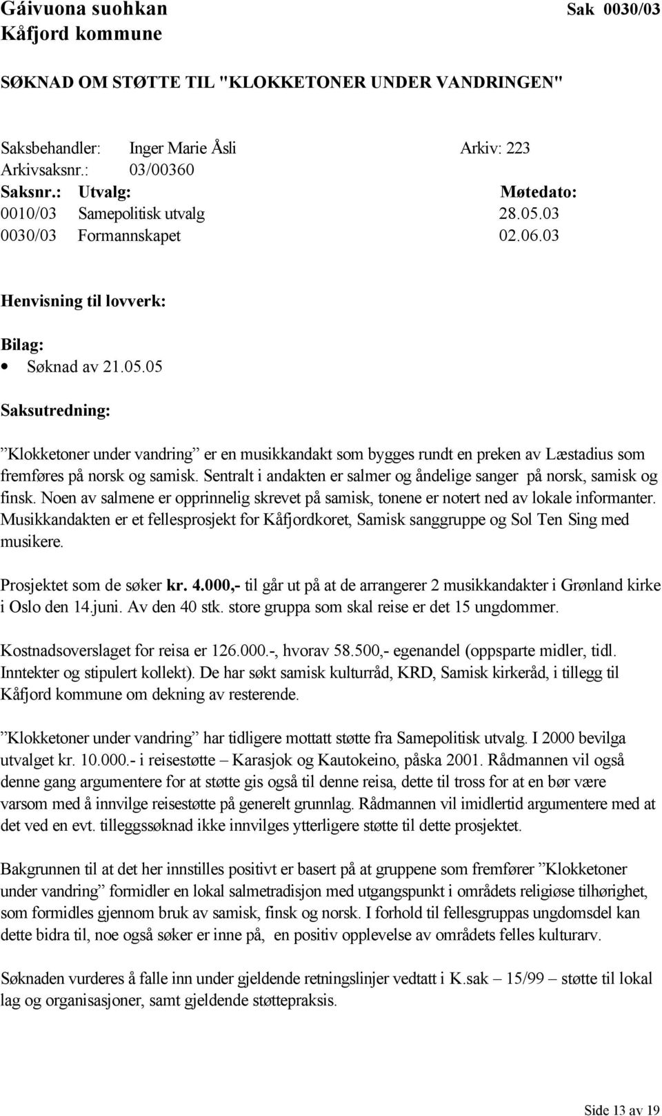 05 Klokketoner under vandring er en musikkandakt som bygges rundt en preken av Læstadius som fremføres på norsk og samisk. Sentralt i andakten er salmer og åndelige sanger på norsk, samisk og finsk.