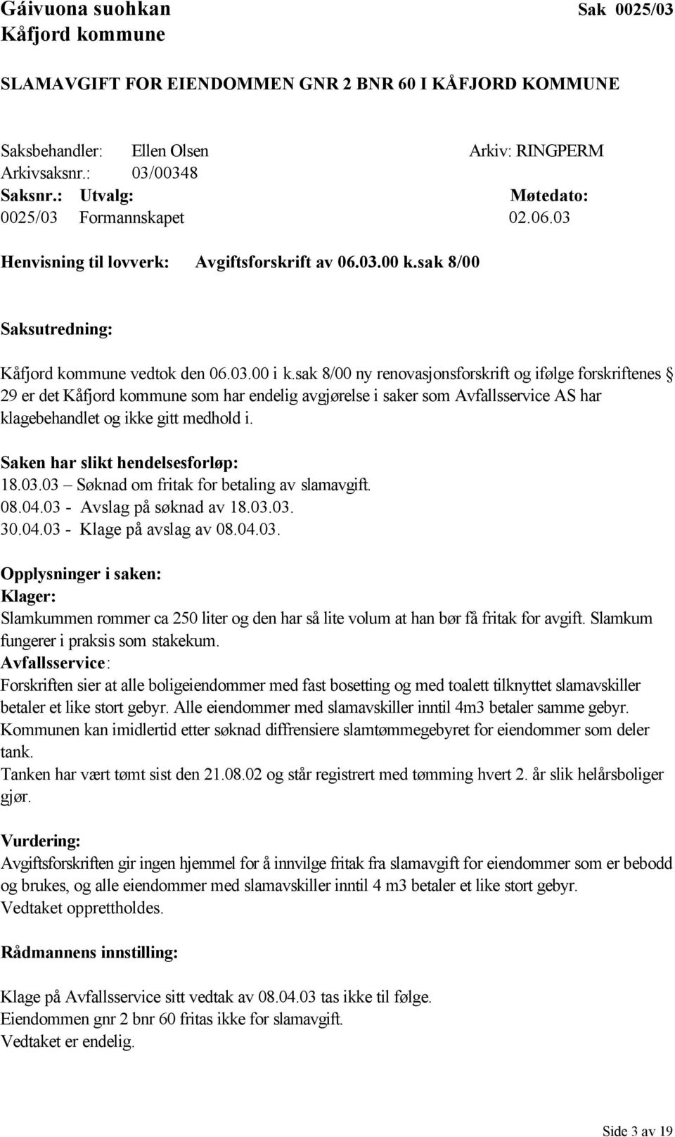 sak 8/00 ny renovasjonsforskrift og ifølge forskriftenes 29 er det som har endelig avgjørelse i saker som Avfallsservice AS har klagebehandlet og ikke gitt medhold i.