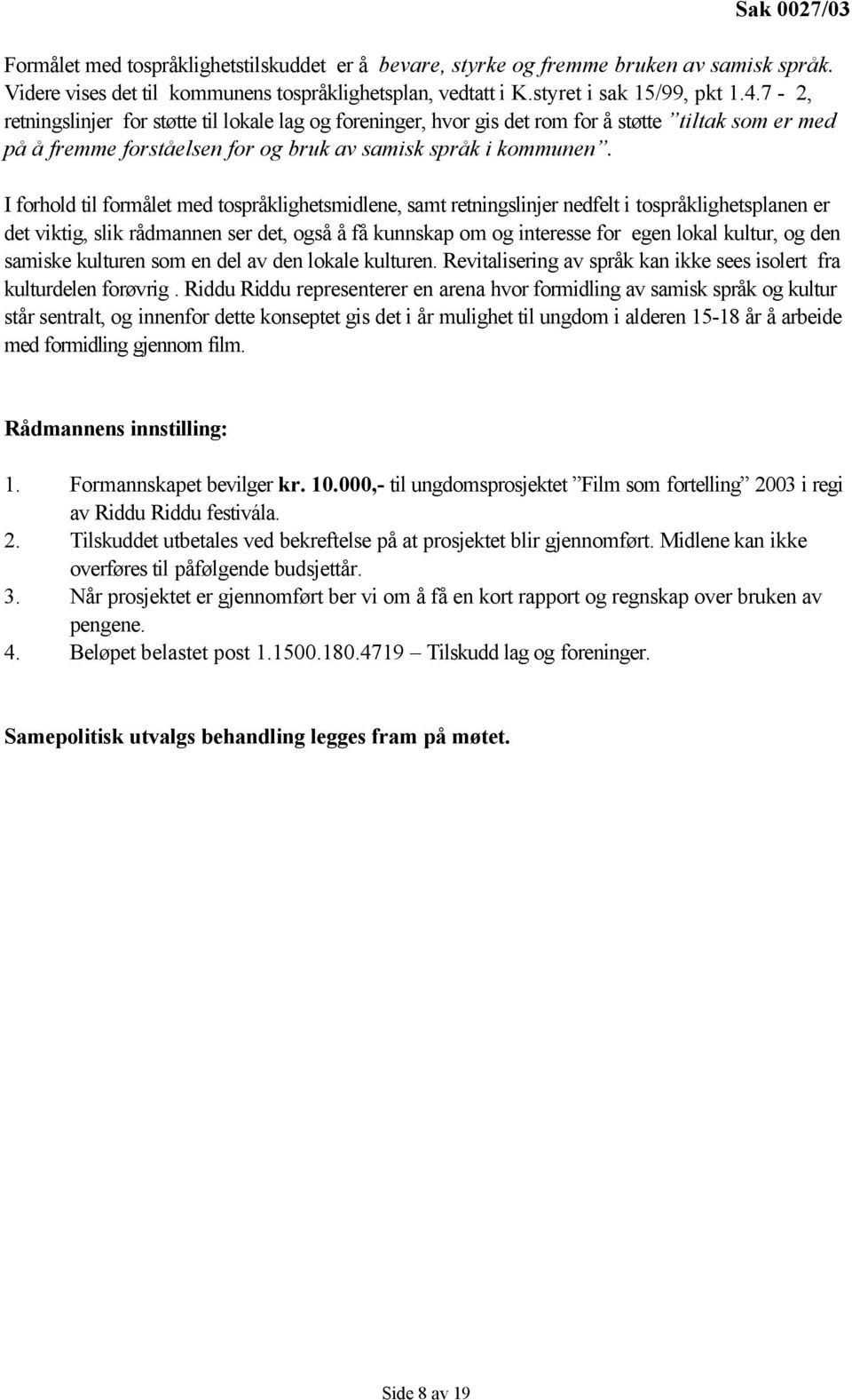 I forhold til formålet med tospråklighetsmidlene, samt retningslinjer nedfelt i tospråklighetsplanen er det viktig, slik rådmannen ser det, også å få kunnskap om og interesse for egen lokal kultur,