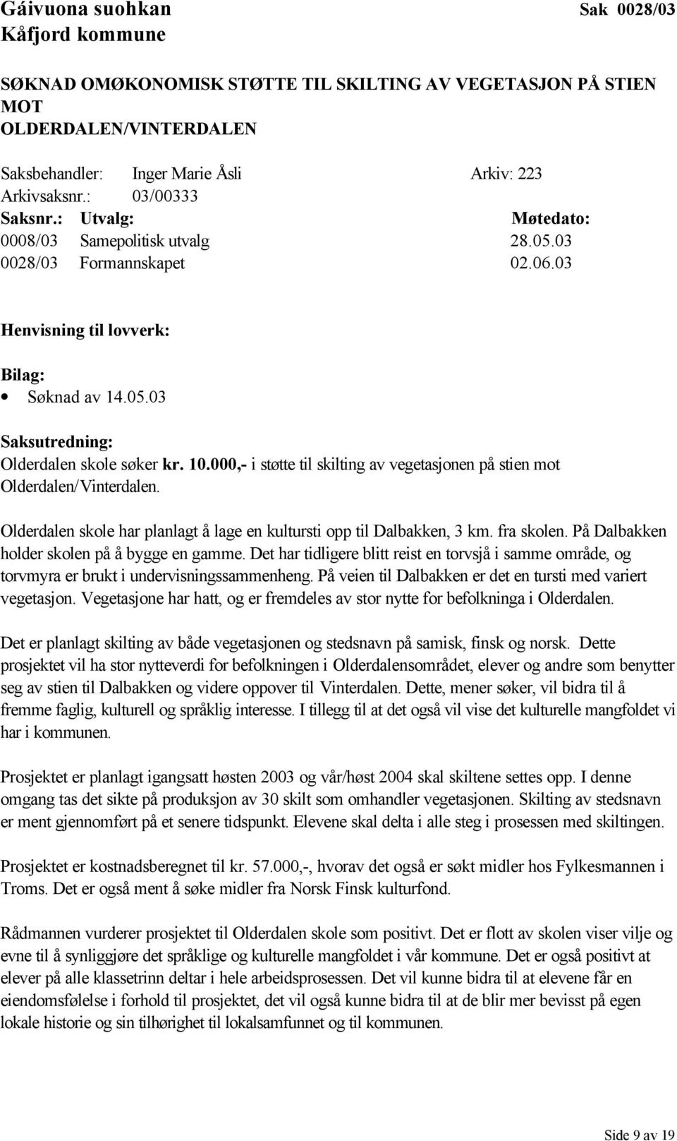 000,- i støtte til skilting av vegetasjonen på stien mot Olderdalen/Vinterdalen. Olderdalen skole har planlagt å lage en kultursti opp til Dalbakken, 3 km. fra skolen.