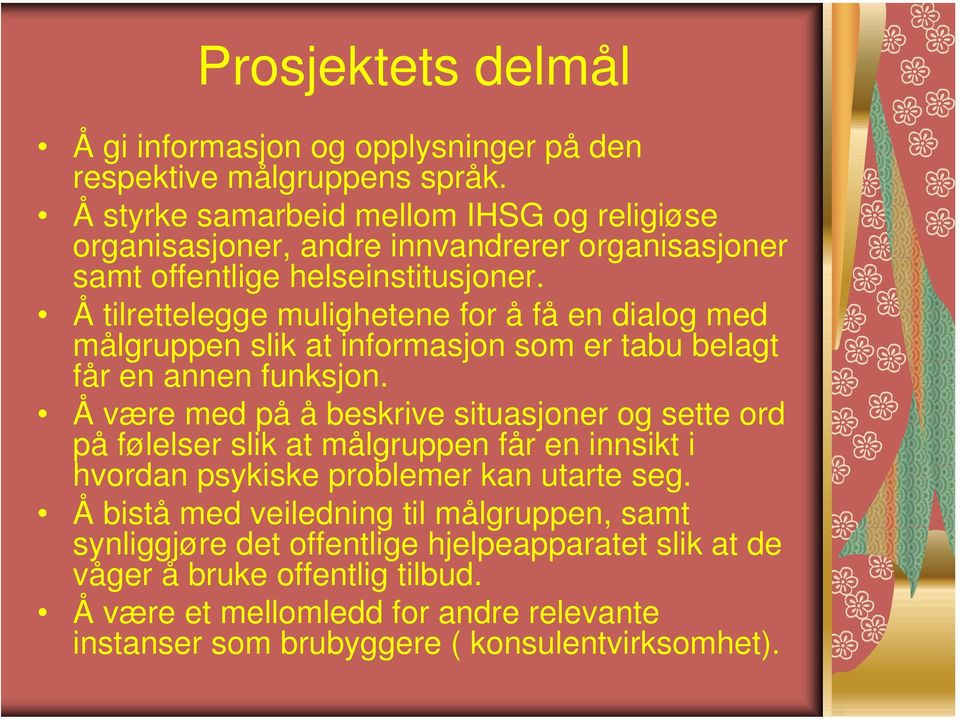 Å tilrettelegge mulighetene for å få en dialog med målgruppen slik at informasjon som er tabu belagt får en annen funksjon.