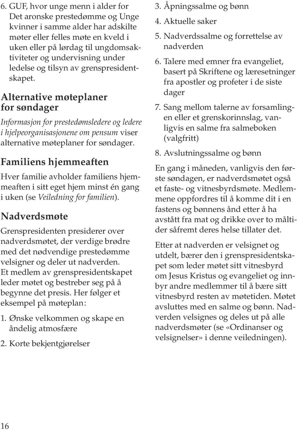 Alternative møteplaner for søndager Informasjon for prestedømsledere og ledere i hjelpeorganisasjonene om pensum viser alternative møteplaner for søndager.